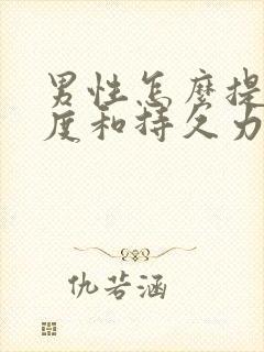 男性怎么提高硬度和持久力