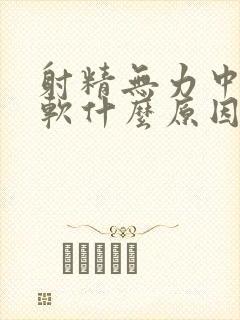 射精无力中途疲软什么原因