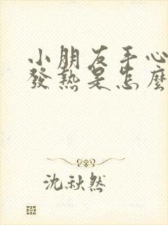 小朋友手心脚心发热是怎么回事