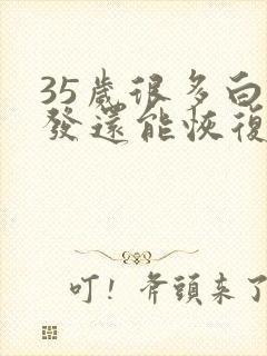 35岁很多白头发还能恢复么