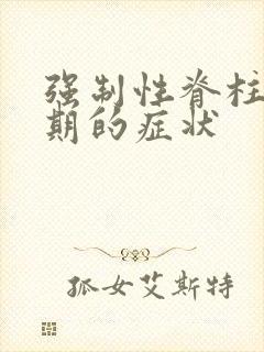 强制性脊柱炎后期的症状