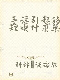 手淫引起的时间短吃什么药