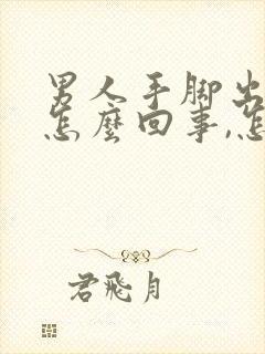 男人手脚出汗是怎么回事,怎么调理