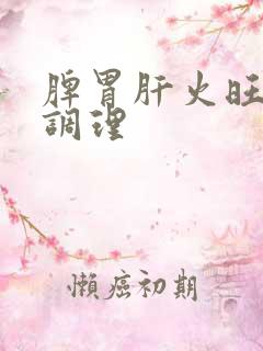 脾胃肝火旺怎么调理