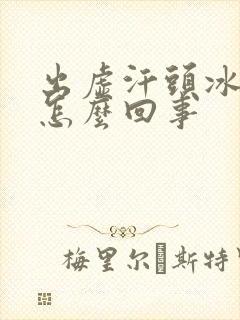 出虚汗头冰凉是怎么回事