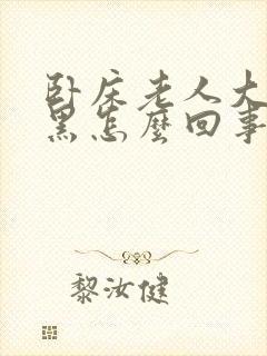 卧床老人大便发黑怎么回事