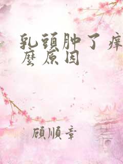 乳头肿了痒是什么原因