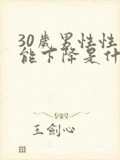 30岁男性性功能下降是什么原因引起的