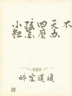 小孩四天不拉粑粑怎么办