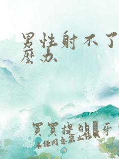 男性射不了精怎么办