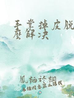 手掌掉皮脱皮怎么解决