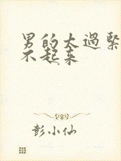 男的太过紧张硬不起来