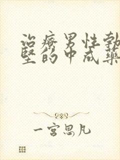 治疗男性勃起不坚的中成药