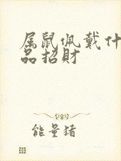 属鼠佩戴什么饰品招财