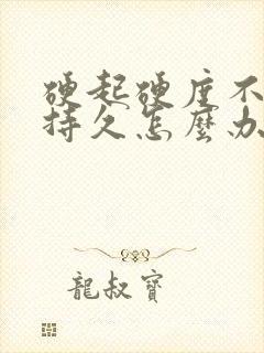 硬起硬度不够不持久怎么办