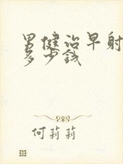 男健治早射需要多少钱