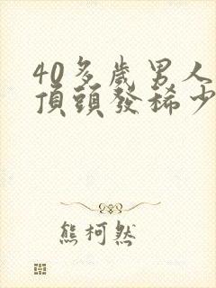 40多岁男人头顶头发稀少是什么原因