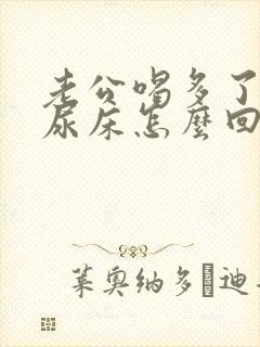 老公喝多了总是尿床怎么回事