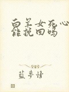 白羊女死心了还能挽回吗