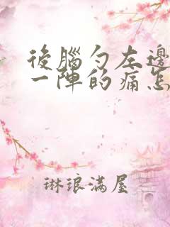 后脑勺左边一阵一阵的痛怎么回事