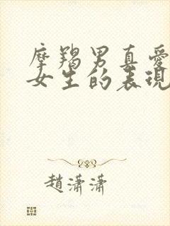 摩羯男真爱一个女生的表现