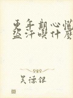 更年期心慌潮热盗汗吃什么药