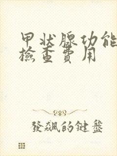 甲状腺功能确诊检查费用