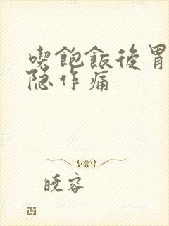 吃饱饭后胃部隐隐作痛