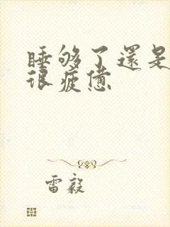 睡够了还是很累很疲惫