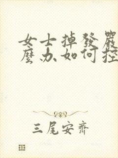 女士掉发严重怎么办如何控制脱发