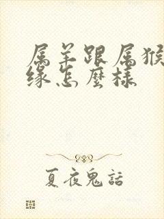 属羊跟属猴的姻缘怎么样