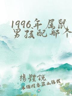 1996年属鼠男孩配哪个属相