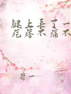 腿上长了一个硬疙瘩不痛不痒