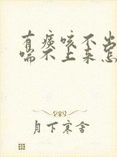 有痰咳不出来气喘不上来怎么办