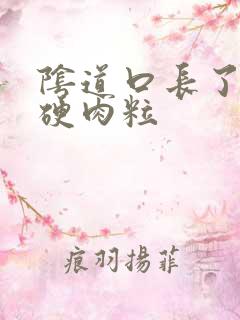 阴道口长了一个硬肉粒