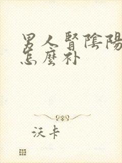 男人肾阴阳两虚怎么补