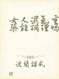 女人湿气重喝中药能调理吗