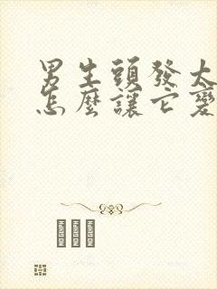 男生头发太硬了怎么让它变软