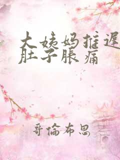 大姨妈推迟八天肚子胀痛