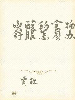 吃酸的食物胃不舒服怎么办