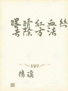 眼睛红血丝简单去除方法