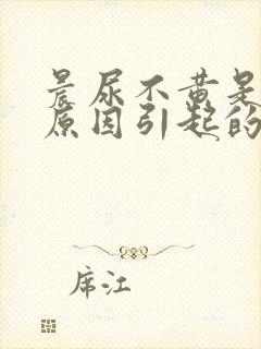 晨尿不黄是什么原因引起的