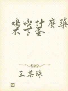 鸡吃什么药可以不下蛋