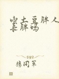 吃土豆胖人吗会长胖吗