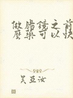 做肠镜之前吃什么药可以快速排便