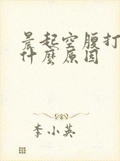 晨起空腹打嗝是什么原因