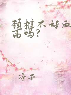 颈椎不好血压会高吗?