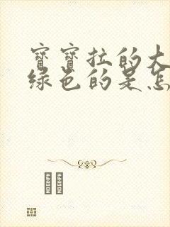 宝宝拉的大便是绿色的是怎么回事