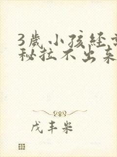 3岁小孩经常便秘拉不出来怎么办