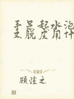 手足起水泡又痒又脱皮用什么药